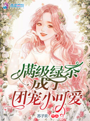 满级绿茶成了团宠小可爱