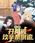 火影：开局被玖辛奈倒追